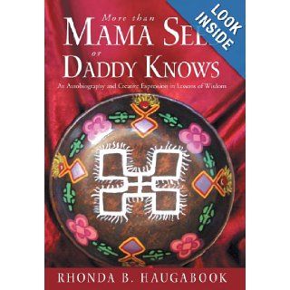 More Than Mama Sees or Daddy Knows An Autobiography and Creative Expression in Lessons of Wisdom Rhonda B. Haugabook 9781452563893 Books