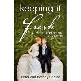 Keeping It Fresh   A Love that Keeps on Growing Peter Caruso, Beverly A. Caruso 9789629038786 Books