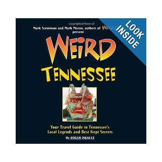 Weird Tennessee Your Travel Guide to Tennessee's Local Legends and Best Kept Secrets Roger Manley, Mark Sceurman, Mark Moran 9781402754654 Books