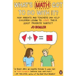 What's Math Got to Do with It?: How Parents and Teachers Can Help Children Learn to Love Their Least Favorite Subject (9780143115717): Jo Boaler: Books