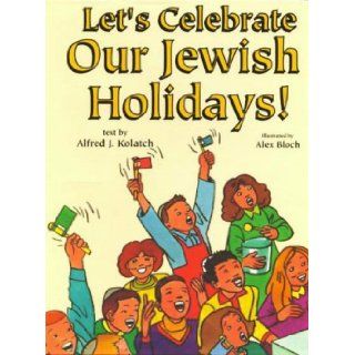 Let's Celebrate Our Jewish Holidays!: Alfred J. Kolatch, Alex Bloch: 9780824603946:  Kids' Books