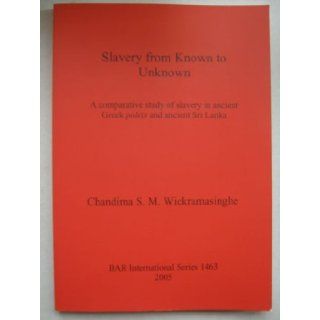 Slavery from Known to Unknown (British Archaeological Reports British Series) Chandima S. M. Wickramasinghe 9781841717302 Books