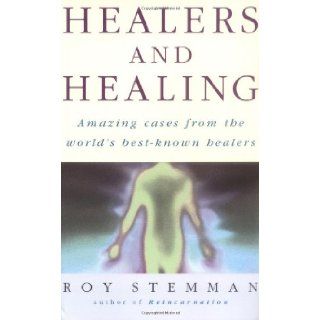 Healers and Healing: Amazind Cases from the World's Best Known Healers: Roy Stemman: 9780749919429: Books