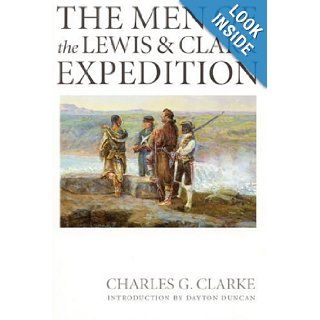 The Men of the Lewis and Clark Expedition A Biographical Roster of the Fifty one Members and a Composite Diary of Their Activities from All Known Sources Charles G. Clarke, Dayton Duncan 9780803264199 Books