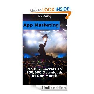 App Marketing: At least 100,000 downloads in one month or less (App Kingpin) eBook: Matt Goffrey: Kindle Store