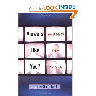 Viewers Like You? How Public TV Failed the People Laurie Ouellette 9780231119436 Books