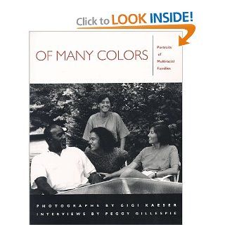 Of Many Colors: Portraits of Multiracial Families: Peggy Gillespie, Gigi Kaeser: 9781558491014: Books