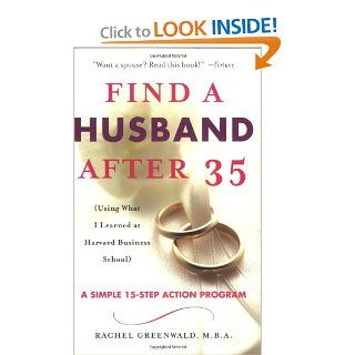 Find a Husband After 35 (Using What I Learned at Harvard Business School) Rachel Greenwald 9780345466266 Books
