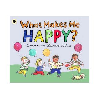 What Makes Me Happy? Catherine Anholt, Laurence Anholt 9781406303469  Children's Books