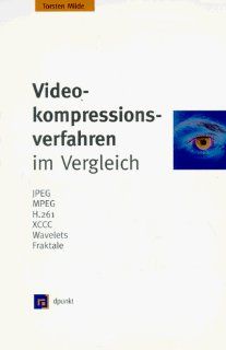 Videokompressionsverfahren im Vergleich. JPEG, MPEG, H.261, XCCC, Wavelets, Fraktale: Torsten Milde: Bücher