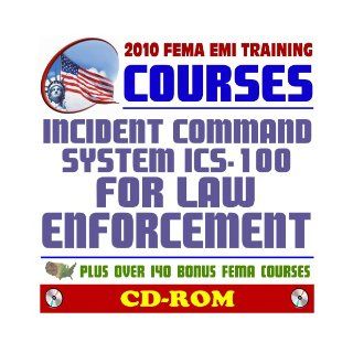2010 FEMA Emergency Management Institute EMI Training Courses: Incident Command System (ICS 100.LEa) for Law Enforcement and Additional FEMA Courses and Manuals (CD ROM): FEMA, Federal Emergency Management Agency, Emergency Management Institute: 9781422052