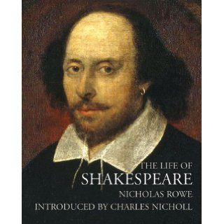 The Life of Shakespeare: Nicholas Rowe, Charles Nicholl: 9781843680567: Books