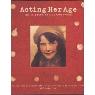 Acting Her Age: My 10 Years as a 10 Year old  My Memories as Radio's Little Orphan Annie: Shirley Bell Cole, with Susan Cox: Books
