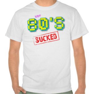 The '80s Sucked Decade Funny Joke Value T shirt
