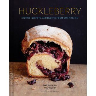 Huckleberry: Stories, Secrets, and Recipes From Our Kitchen: Zoe Nathan, Matt Armendariz, Laurel Almerinda, Josh Loeb: 9781452123523: Books