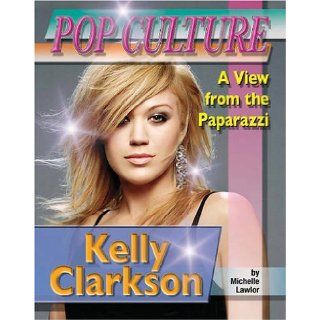 Kelly Clarkson (Popular Culture: A View from the Paparazzi): Michelle Lawlor: 9781422201992: Books