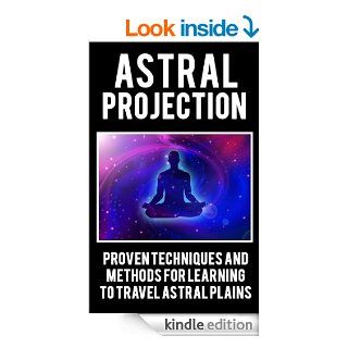 Astral Projection: Proven Techniques and Methods for Learning to Travel Astral Plain (Astral Travel, Astral Dynamics, Astral Project, Astral Body, AstralTide, Astral World, Astral Travelling) eBook: Nathan Owens: Kindle Store