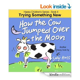 Children's EBook: HOW THE COW JUMPED OVER THE MOON (Fun, Rhyming Picture Book/Bedtime Story about Trying Something New and Being Adventurous, Beginner Readers, ages 2 8)   Kindle edition by Sally Huss. Children Kindle eBooks @ .