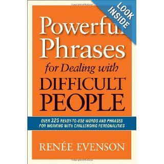 Powerful Phrases for Dealing with Difficult People: Over 325 Ready to Use Words and Phrases for Working with Challenging Personalities: Renee Evenson: 9780814432983: Books