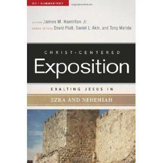 Exalting Jesus in Ezra Nehemiah (Christ Centered Exposition Commentary): James M. Hamilton Jr., David Platt, Daniel L. Akin, Tony Merida: 9780805496741: Books