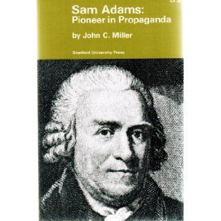 Sam Adams: Pioneer in Propaganda: John C. Miller: 9780804700252: Books