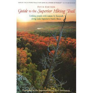 Guide to the Superior Hiking Trail Linking People With Nature by Footpath Along Lake Superior's North Shore Superior Hiking Trail Association 9780963659842 Books