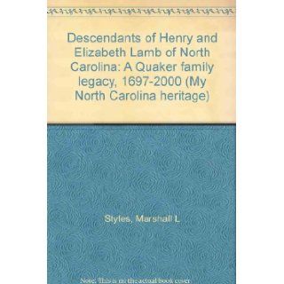 Descendants of Henry and Elizabeth Lamb of North Carolina: A Quaker family legacy, 1697 2000 (My North Carolina heritage): Marshall L Styles: 9780740407574: Books