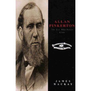 Allan Pinkerton: The Eye Who Never Slept: James A. Mackay: 9781851588251: Books