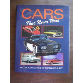Cars That Never Were: auto editors of Consumer Guide: 9780785306856: Books