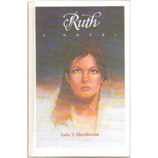 Ruth, A Novel   A Compelling Portrait of the Moabite Widow Whose Strength Was In Her Gentleness (Guideposts Women of the Bible Series) by Lois T. Henderson   Hardcover   1981 Edition: Books