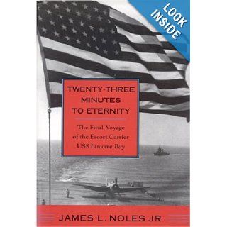 Twenty Three Minutes to Eternity: The Final Voyage of the Escort Carrier USS Liscome Bay: James L. Noles Jr.: 9780817313692: Books