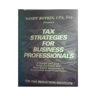 Tax Strategies for Business Professionals C.P.A., Esq. Sandy Botkin Books