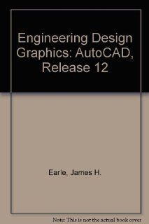 Engineering Design Graphics Autocad Release 12 James H. Earle 9780201519822 Books