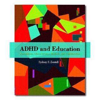 ADHD and Education: Foundations, Characteristics, Methods, and Collaboration: Sydney S. Zentall: 9780130981738: Books