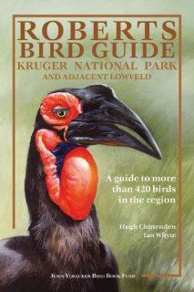 Roberts Bird Guide: Kruger National Park and Adjacent Lowveld: A Guide to More than 420 Birds in the Region (9781770096387): Hugh Chittenden, Ian Whyte: Books