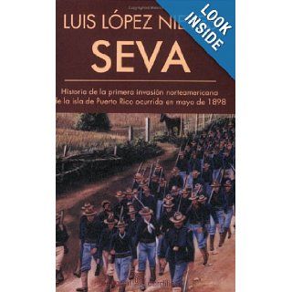 Seva   Historia de la Primera Invasion Norteamericana de la Isla de Puerto Rico Ocurrida en Mayo de 1898: Luis Lpez Nieves: 9780884951940: Books