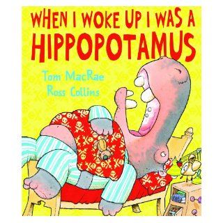 When I Woke Up I Was a Hippopotamus (Andersen Press Picture Books) Tom MacRae, Ross Collins 9780761380993 Books