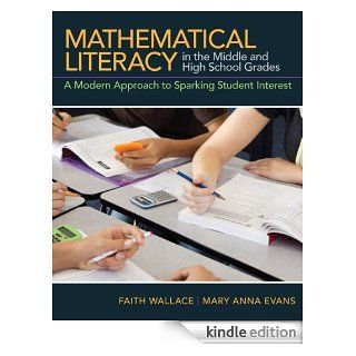 Mathematical Literacy in the Middle and High School Grades: A Modern Approach to Sparking Student Interest eBook: Faith Wallace, Mary Anna Evans, Megan Stein: Kindle Store
