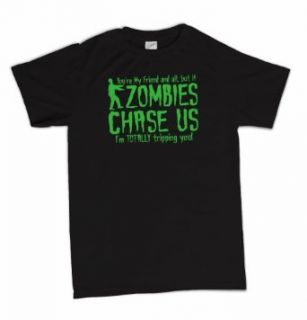 You're My Friend, But If ZOMBIES CHASE US I'm TOTALLY Tripping you! T Shirt: Clothing