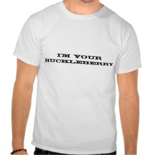I'm your huckleberry t shirts