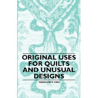 Original Uses for Quilts and Unusual Designs Marguerite Ickis 9781446542361 Books