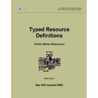 Typed Resource Definitions   Public Works Resources (FEMA 508 7 / May 2005 (updated 2008)): U. S. Department of Homeland Security, Federal Emergency Management Agency: 9781482386936: Books