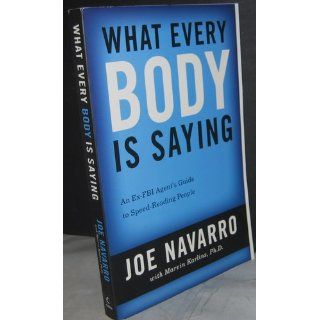 What Every BODY is Saying: An Ex FBI Agent's Guide to Speed Reading People: Joe Navarro, Marvin Karlins: 9780061438295: Books