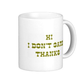 HI I DON'T CARE THANKS COFFEE MUGS