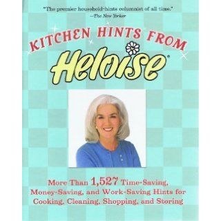 Kitchen Hints From Heloise: More Than 1, 527 Time Saving, Money Saving, and Work Saving Hints for Cooking, Cleaning, Shopping, and Storing: Heloise: 9781594861277: Books