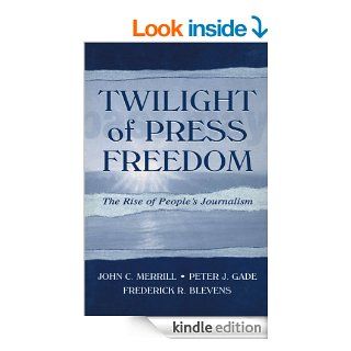 Twilight of Press Freedom: The Rise of People's Journalism (Routledge Communication Series) eBook: John C. Merrill, Peter J. Gade, Frederick R. Blevens: Kindle Store