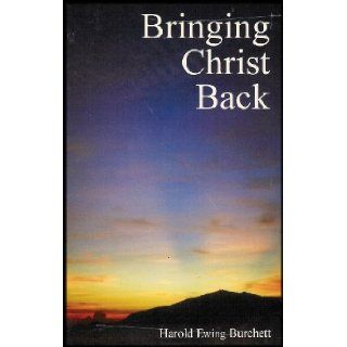 Bringing Christ Back (Experience Deliverance From Sin Through the Power of the Holy Spirit): Harold Ewing Burchett: Books