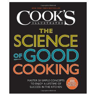 The Science of Good Cooking (Cook's Illustrated Cookbooks): The Editors of America's Test Kitchen and Guy Crosby Ph.D: 9781933615981: Books