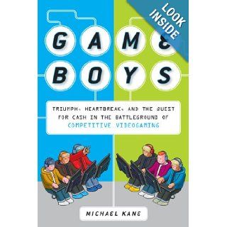 Game Boys: Triumph, Heartbreak, and the Quest for Cash in the Battleground of Competitive Videogaming: Michael Kane: Books