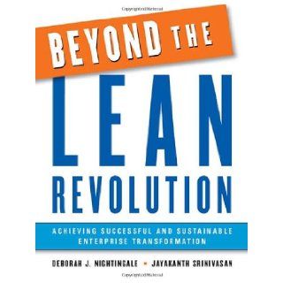 Beyond the Lean Revolution Achieving Successful and Sustainable Enterprise Transformation Deborah J. Nightingale, Jayakanth Srinivasan 9780814417096 Books